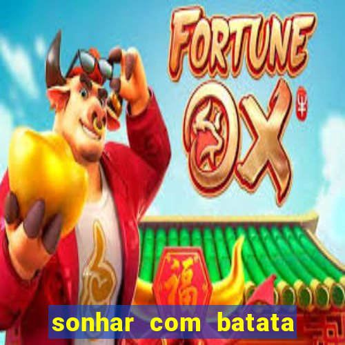 sonhar com batata jogo do bicho